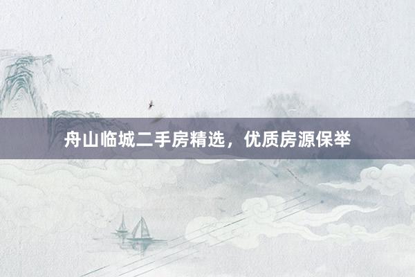 舟山临城二手房精选，优质房源保举